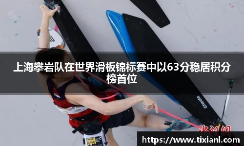 上海攀岩队在世界滑板锦标赛中以63分稳居积分榜首位