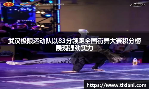 武汉极限运动队以83分领跑全国街舞大赛积分榜展现强劲实力