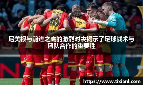 尼美根与前进之鹰的激烈对决揭示了足球战术与团队合作的重要性